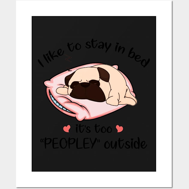 I Like To Stay In Bed It_s Too Peopley Outside Pug Wall Art by TeeLovely